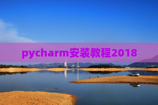 pycharm安装教程2018 pycharm安装教程2018